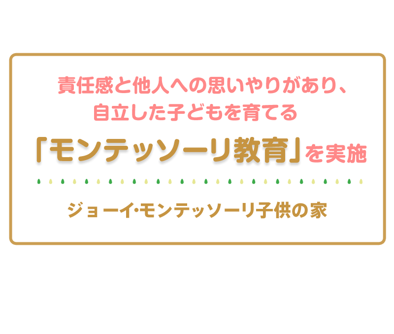 責任感と他人への思いやりがあり、自立した子どもを育てる「モンテッソーリ教育」を実施